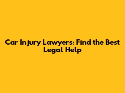 Car Injury Lawyers: Find the Best Legal Help