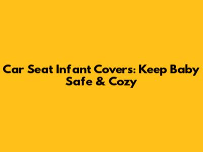 Car Seat Infant Covers: Keep Baby Safe & Cozy