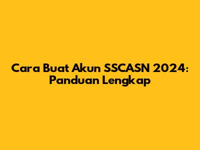 Cara Buat Akun SSCASN 2024: Panduan Lengkap