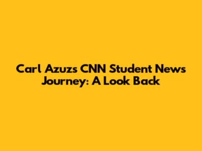 Carl Azuz's CNN Student News Journey: A Look Back