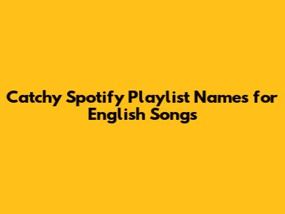 Catchy Spotify Playlist Names for English Songs