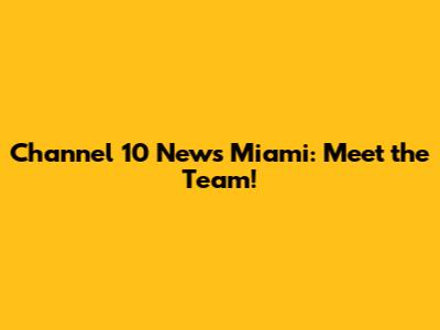Channel 10 News Miami: Meet the Team!