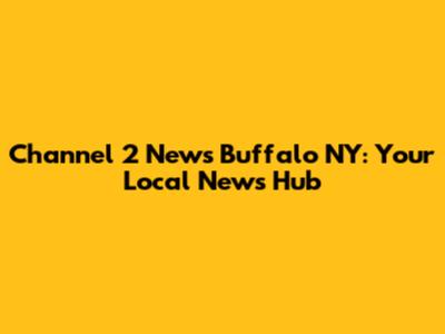 Channel 2 News Buffalo NY: Your Local News Hub