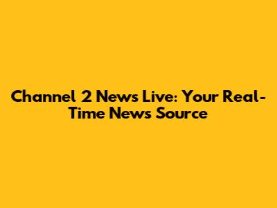 Channel 2 News Live: Your Real-Time News Source