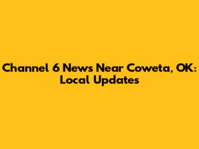 Channel 6 News Near Coweta, OK: Local Updates