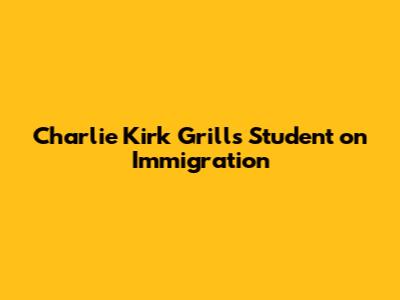 Charlie Kirk Grills Student on Immigration