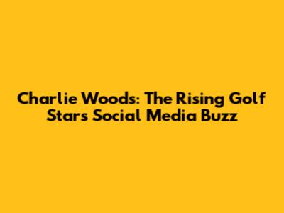 Charlie Woods: The Rising Golf Star's Social Media Buzz