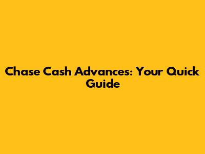 Chase Cash Advances: Your Quick Guide