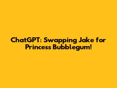 ChatGPT: Swapping Jake for Princess Bubblegum!