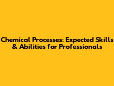 Chemical Processes: Expected Skills & Abilities for Professionals