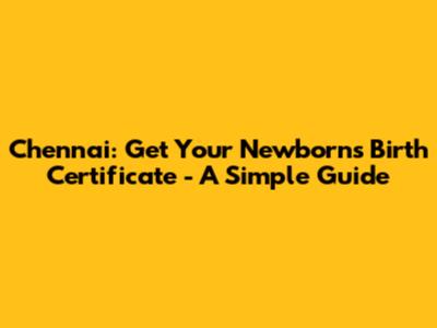 Chennai: Get Your Newborn's Birth Certificate - A Simple Guide