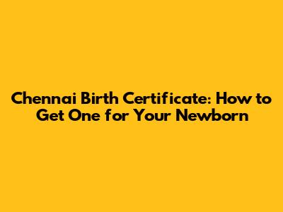 Chennai Birth Certificate: How to Get One for Your Newborn