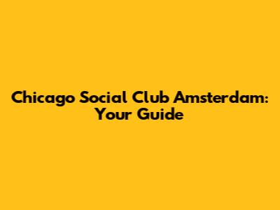 Chicago Social Club Amsterdam: Your Guide