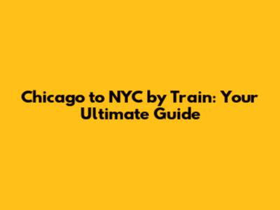 Chicago to NYC by Train: Your Ultimate Guide