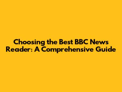 Choosing the Best BBC News Reader: A Comprehensive Guide