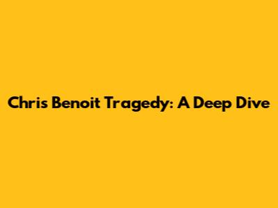 Chris Benoit Tragedy: A Deep Dive