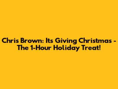 Chris Brown: It's Giving Christmas - The 1-Hour Holiday Treat!