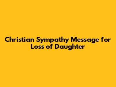 Christian Sympathy Message for Loss of Daughter
