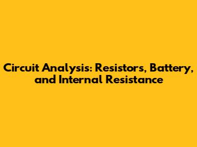 Circuit Analysis: Resistors, Battery, and Internal Resistance