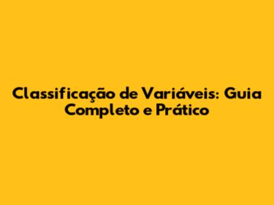 Classificação de Variáveis: Guia Completo e Prático