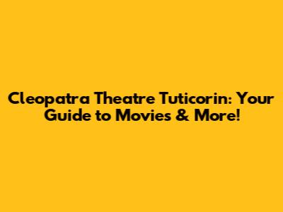 Cleopatra Theatre Tuticorin: Your Guide to Movies & More!
