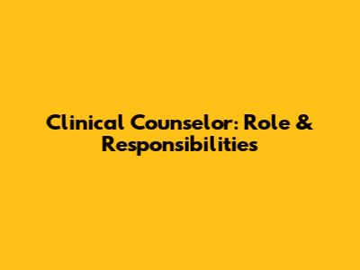 Clinical Counselor: Role & Responsibilities