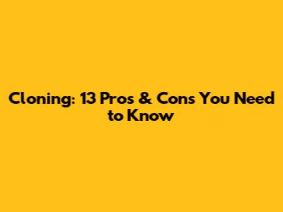 Cloning: 13 Pros & Cons You Need to Know