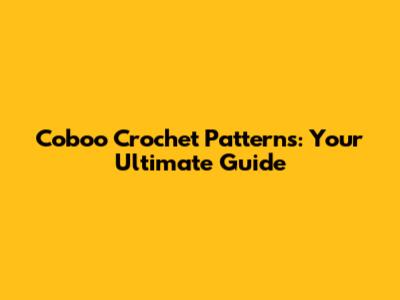 Coboo Crochet Patterns: Your Ultimate Guide