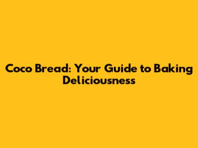 Coco Bread: Your Guide to Baking Deliciousness