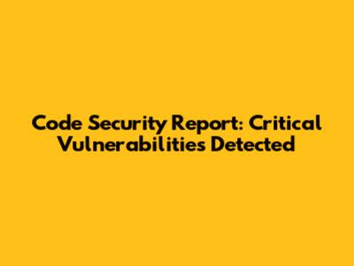 Code Security Report: Critical Vulnerabilities Detected