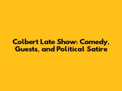 Colbert Late Show: Comedy, Guests, and Political Satire