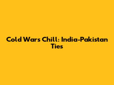 Cold War's Chill: India-Pakistan Ties