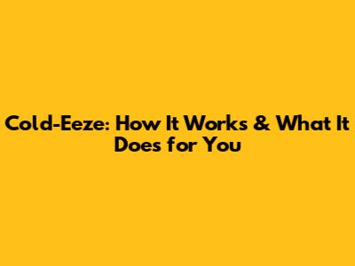 Cold-Eeze: How It Works & What It Does for You