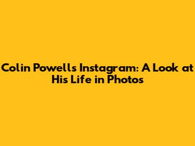 Colin Powell's Instagram: A Look at His Life in Photos