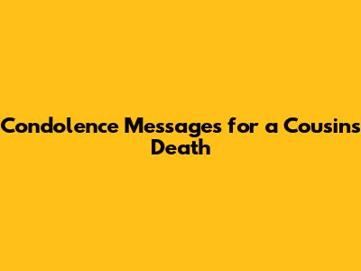 Condolence Messages for a Cousin's Death