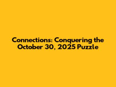 Connections: Conquering the October 30, 2025 Puzzle