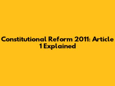 Constitutional Reform 2011: Article 1 Explained
