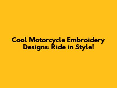 Cool Motorcycle Embroidery Designs: Ride in Style!