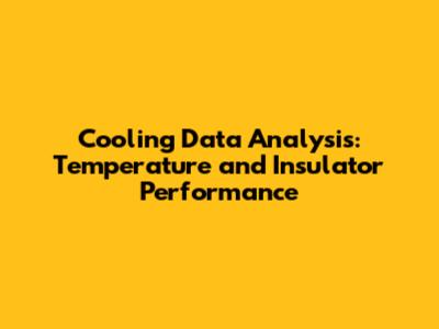 Cooling Data Analysis: Temperature and Insulator Performance