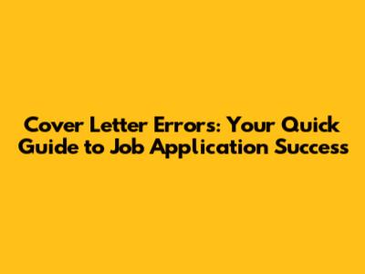Cover Letter Errors: Your Quick Guide to Job Application Success