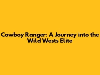 Cowboy Ranger: A Journey into the Wild West's Elite