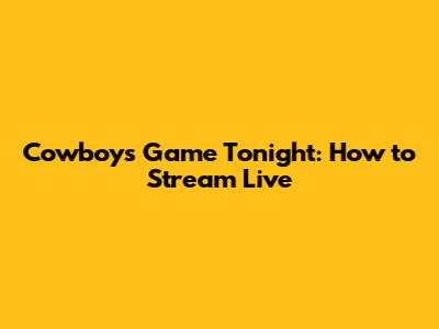 Cowboys Game Tonight: How to Stream Live