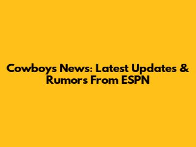 Cowboys News: Latest Updates & Rumors From ESPN