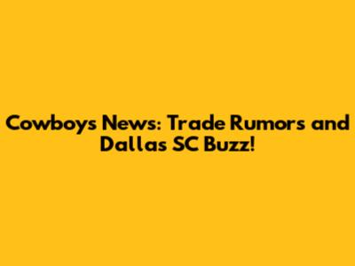 Cowboys News: Trade Rumors and Dallas SC Buzz!