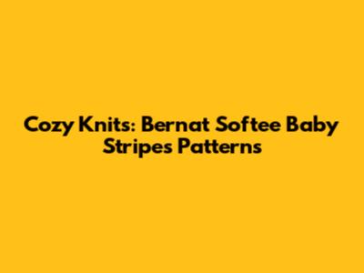 Cozy Knits: Bernat Softee Baby Stripes Patterns