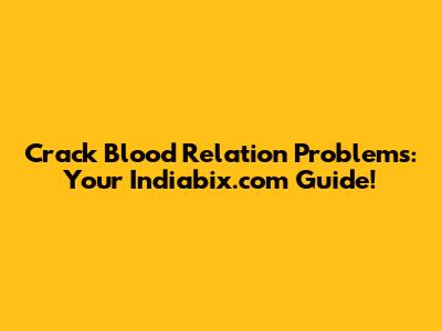 Crack Blood Relation Problems: Your Indiabix.com Guide!