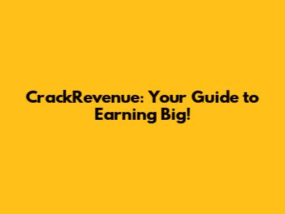 CrackRevenue: Your Guide to Earning Big!