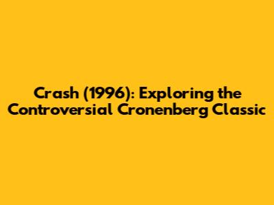 Crash (1996): Exploring the Controversial Cronenberg Classic