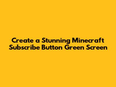 Create a Stunning Minecraft Subscribe Button Green Screen