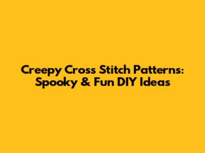 Creepy Cross Stitch Patterns: Spooky & Fun DIY Ideas